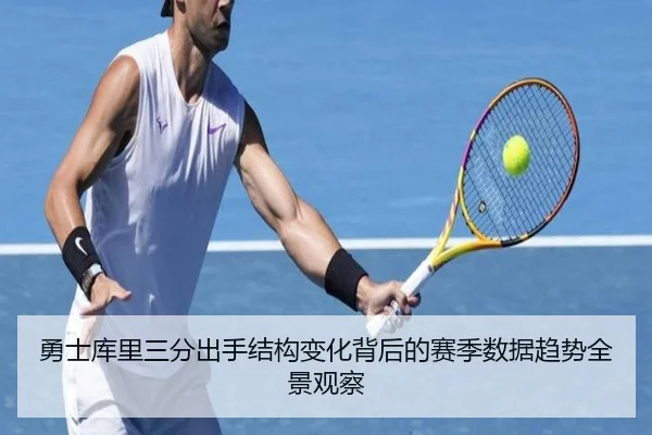 勇士库里三分出手结构变化背后的赛季数据趋势全景观察