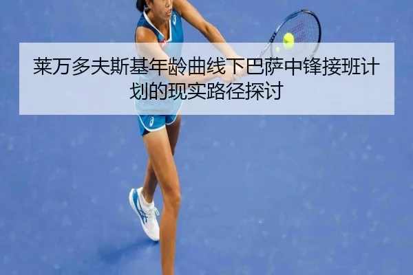 莱万多夫斯基年龄曲线下巴萨中锋接班计划的现实路径探讨