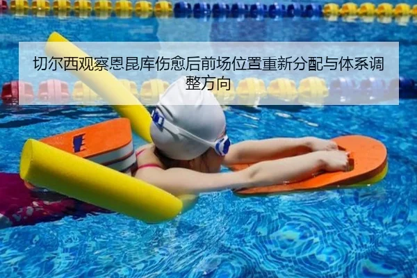 切尔西观察恩昆库伤愈后前场位置重新分配与体系调整方向 | kaiyun